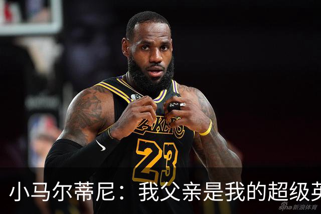 小马尔蒂尼：我父亲是我的超级英雄，我的梦想是带着意大利捍卫世界杯
